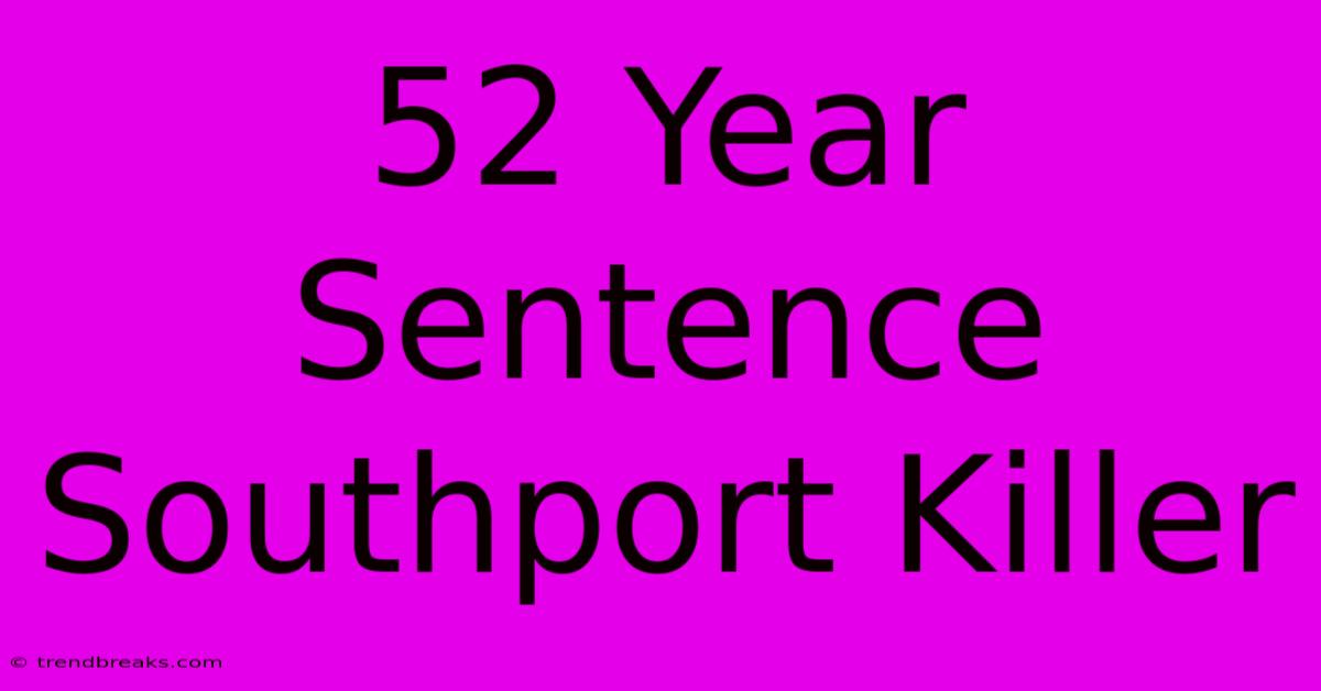 52 Year Sentence Southport Killer