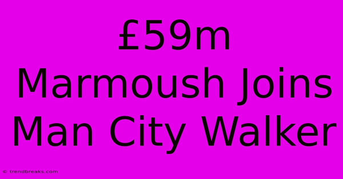 £59m Marmoush Joins Man City Walker