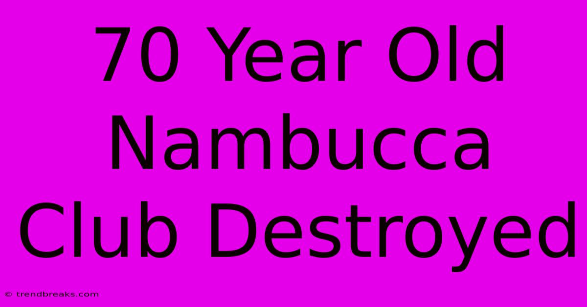 70 Year Old Nambucca Club Destroyed