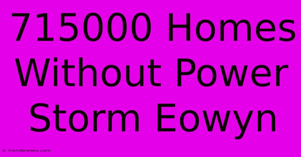 715000 Homes Without Power Storm Eowyn