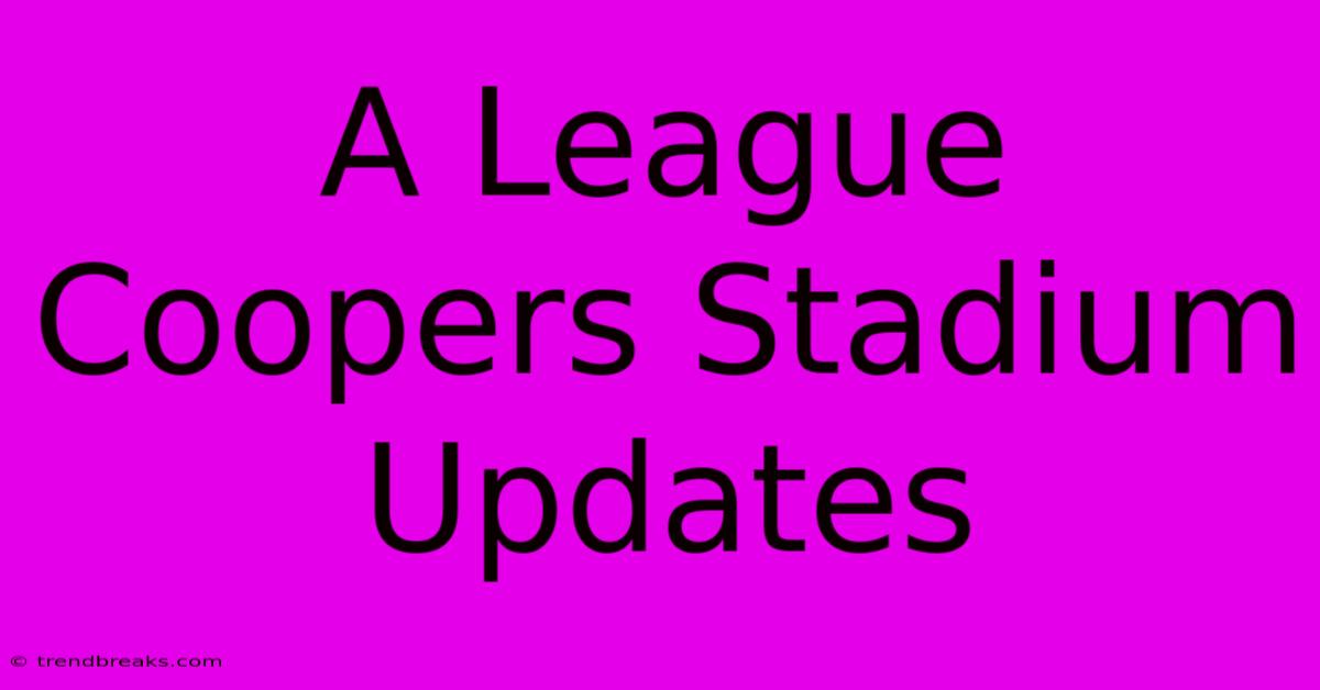 A League Coopers Stadium Updates