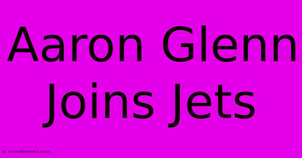 Aaron Glenn Joins Jets