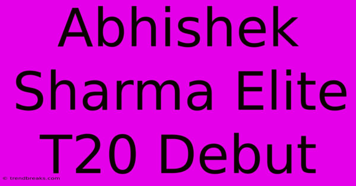 Abhishek Sharma Elite T20 Debut