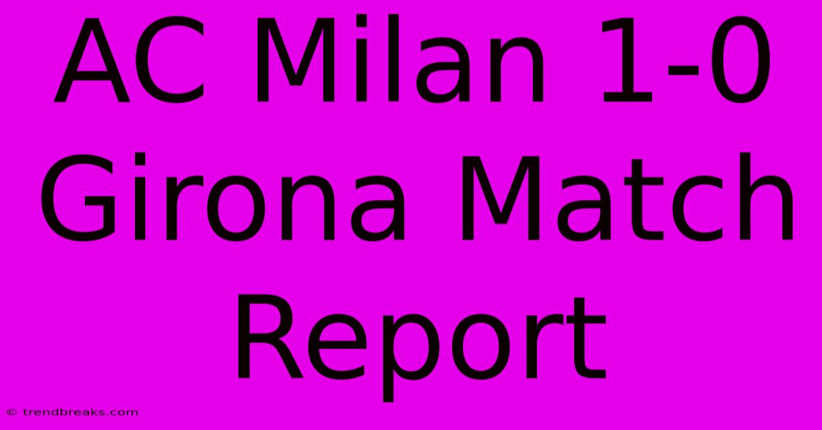 AC Milan 1-0 Girona Match Report