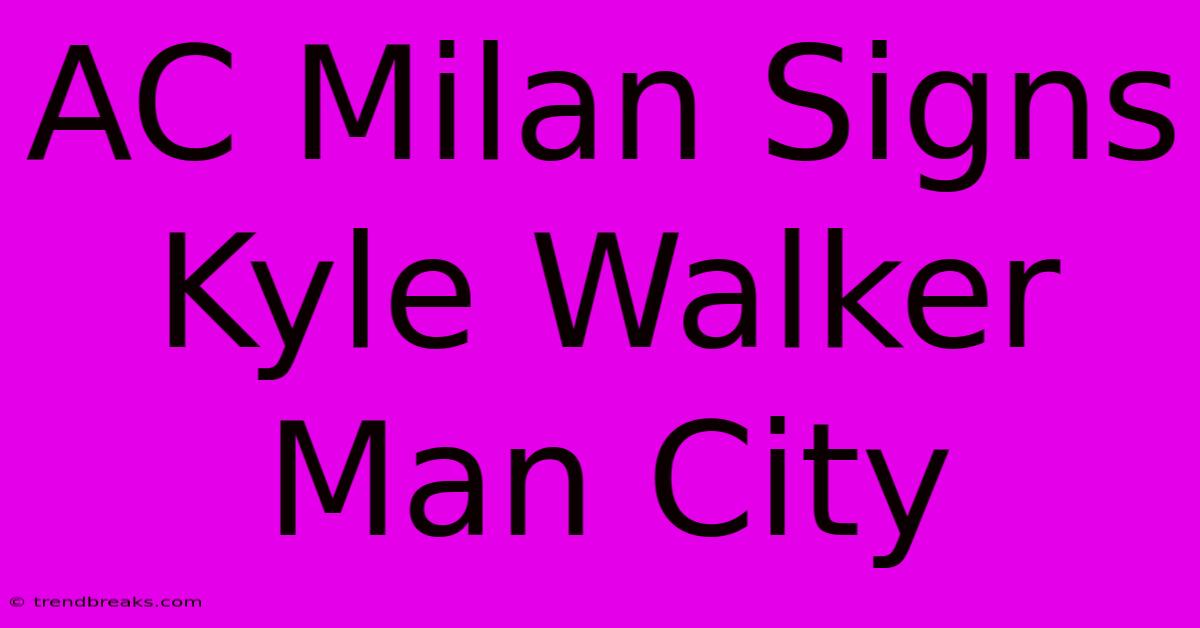 AC Milan Signs Kyle Walker Man City