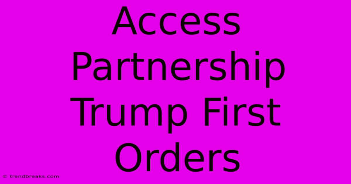 Access Partnership Trump First Orders