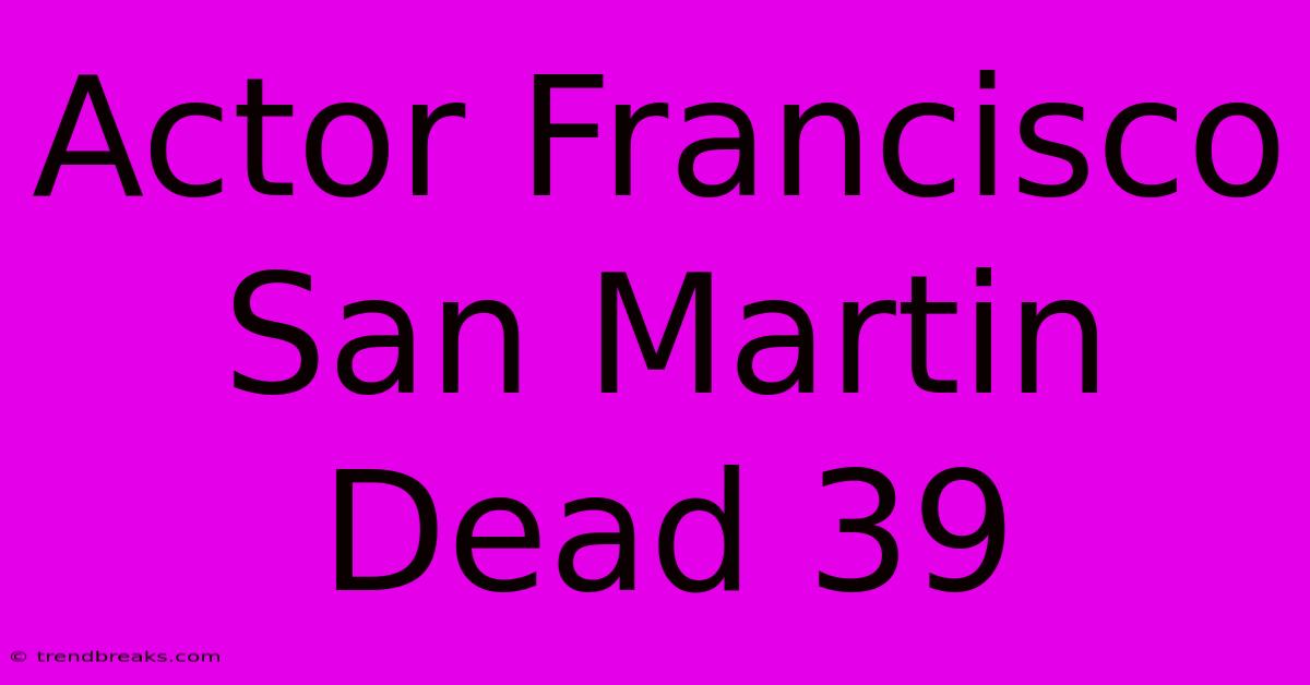 Actor Francisco San Martin Dead 39