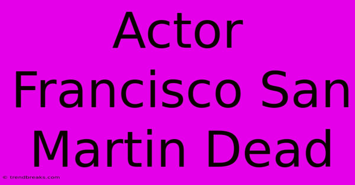 Actor Francisco San Martin Dead 