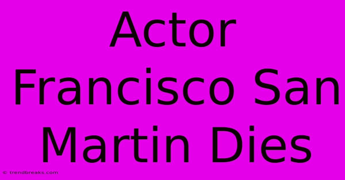 Actor Francisco San Martin Dies