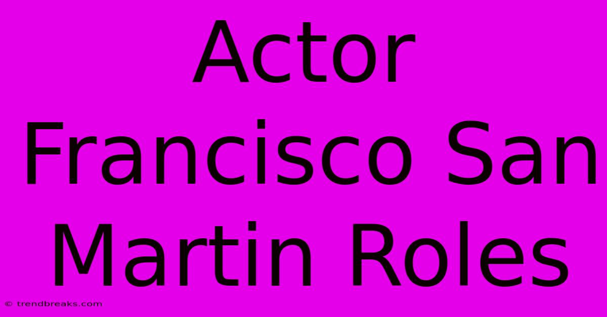 Actor Francisco San Martin Roles