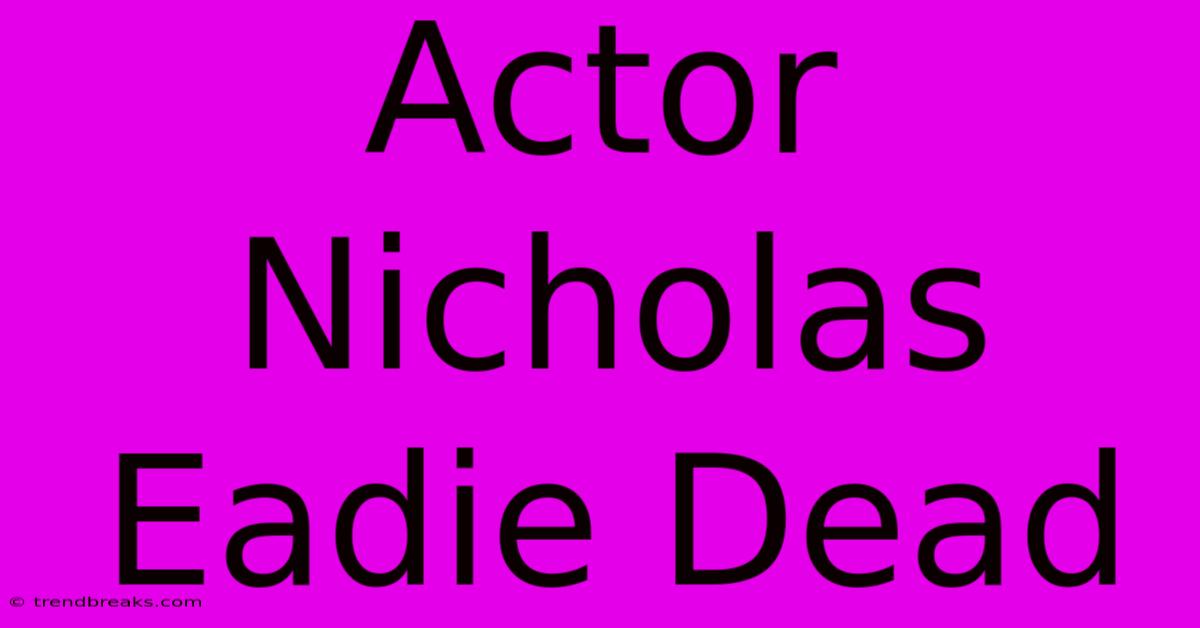 Actor Nicholas Eadie Dead