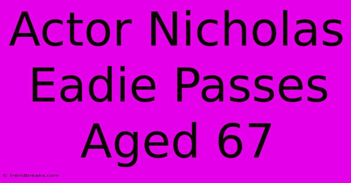 Actor Nicholas Eadie Passes Aged 67