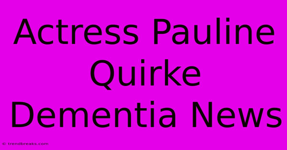 Actress Pauline Quirke Dementia News