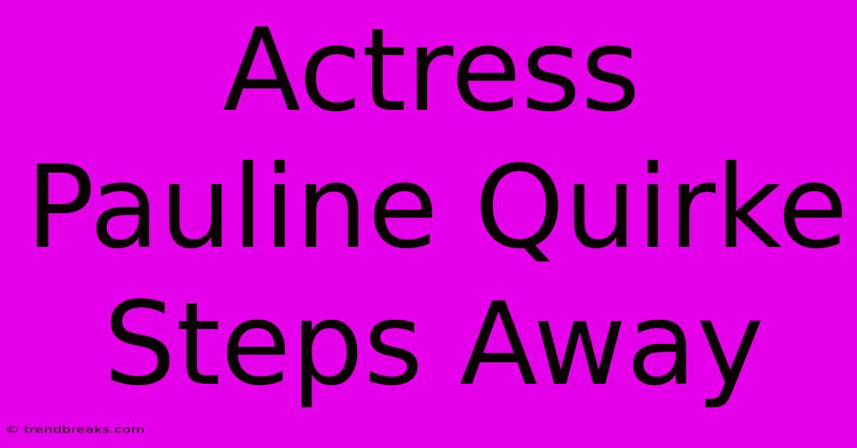 Actress Pauline Quirke Steps Away