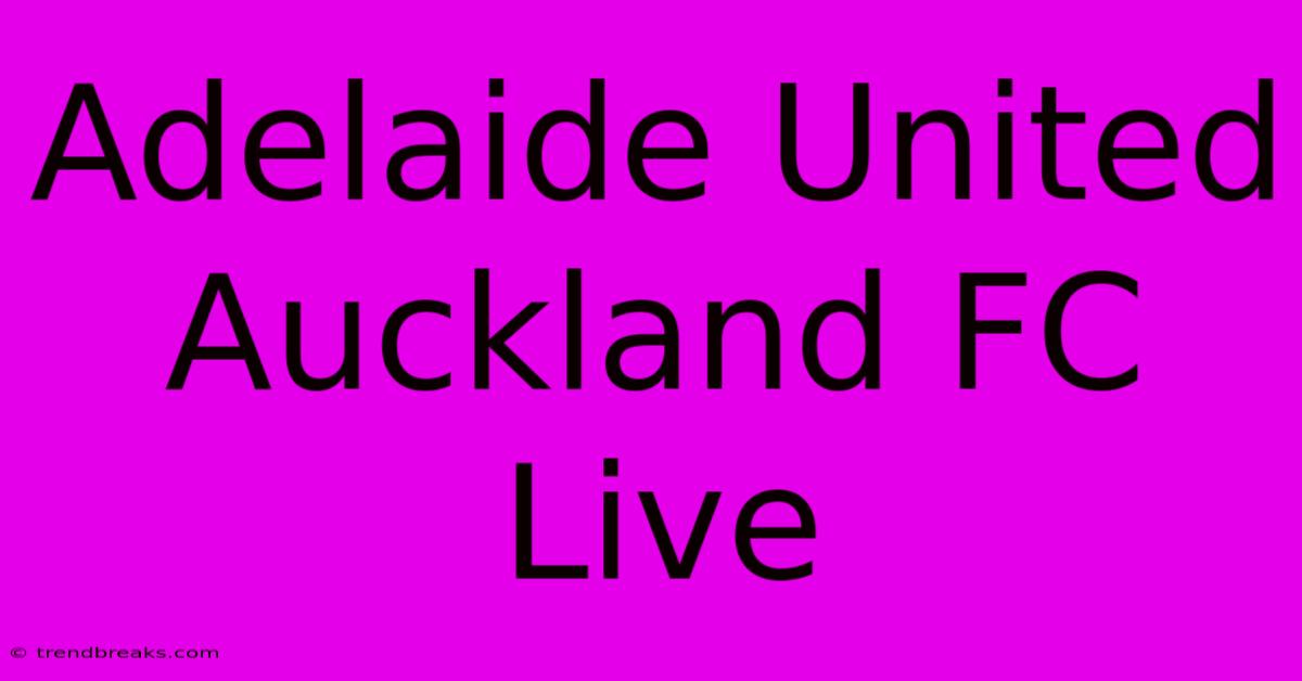 Adelaide United Auckland FC Live