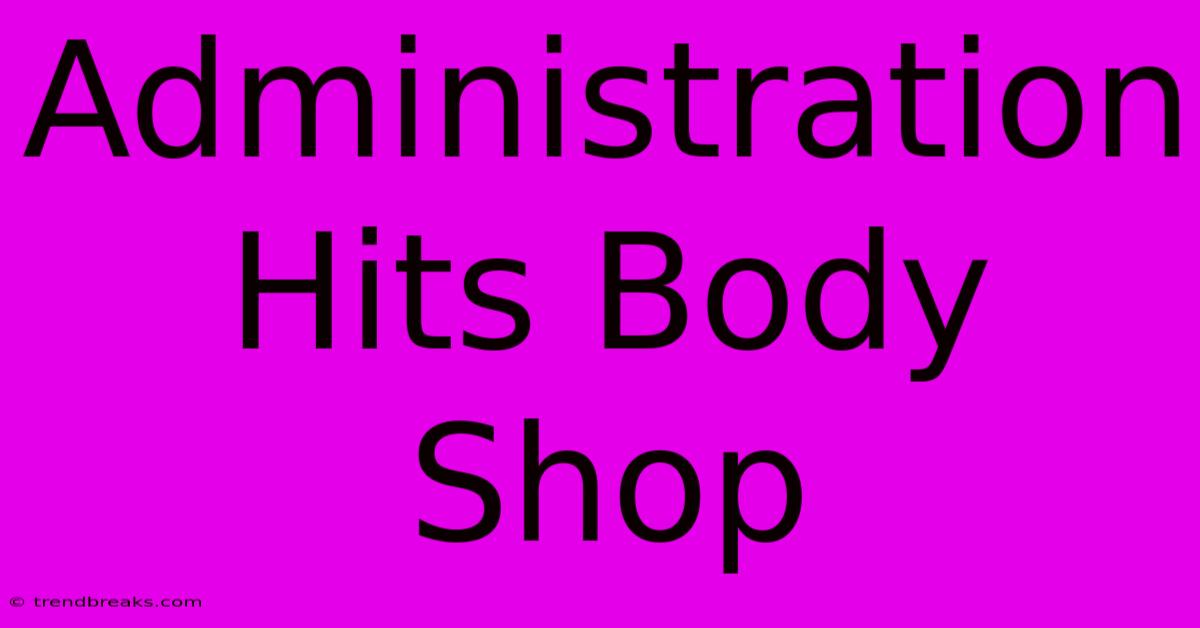 Administration Hits Body Shop