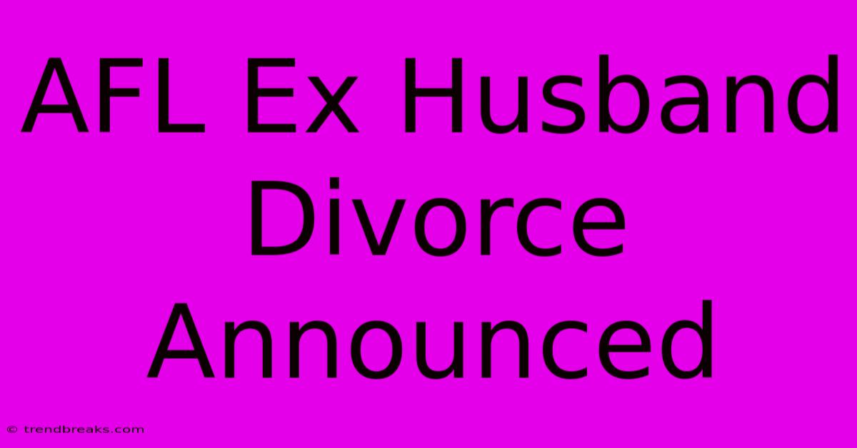 AFL Ex Husband Divorce Announced