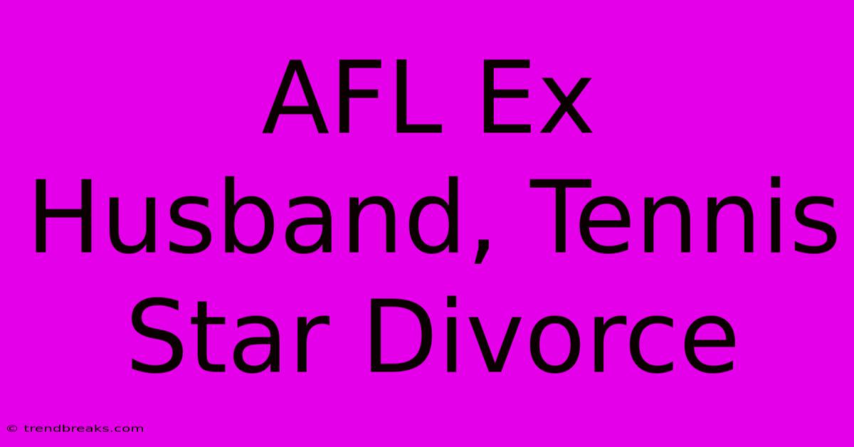 AFL Ex Husband, Tennis Star Divorce