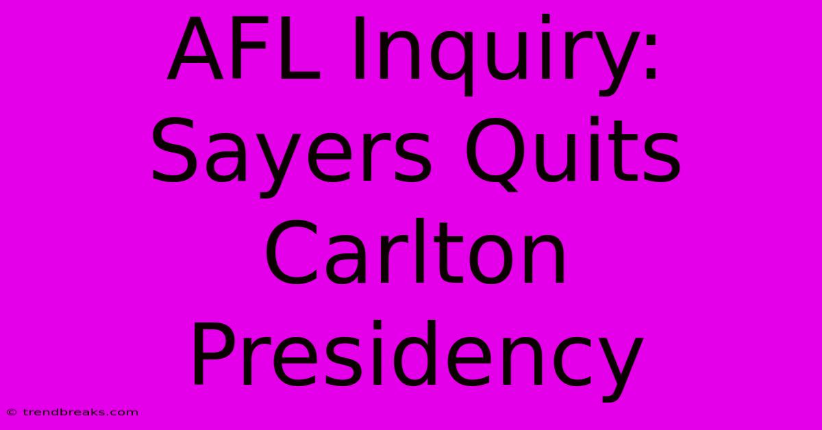 AFL Inquiry: Sayers Quits Carlton Presidency