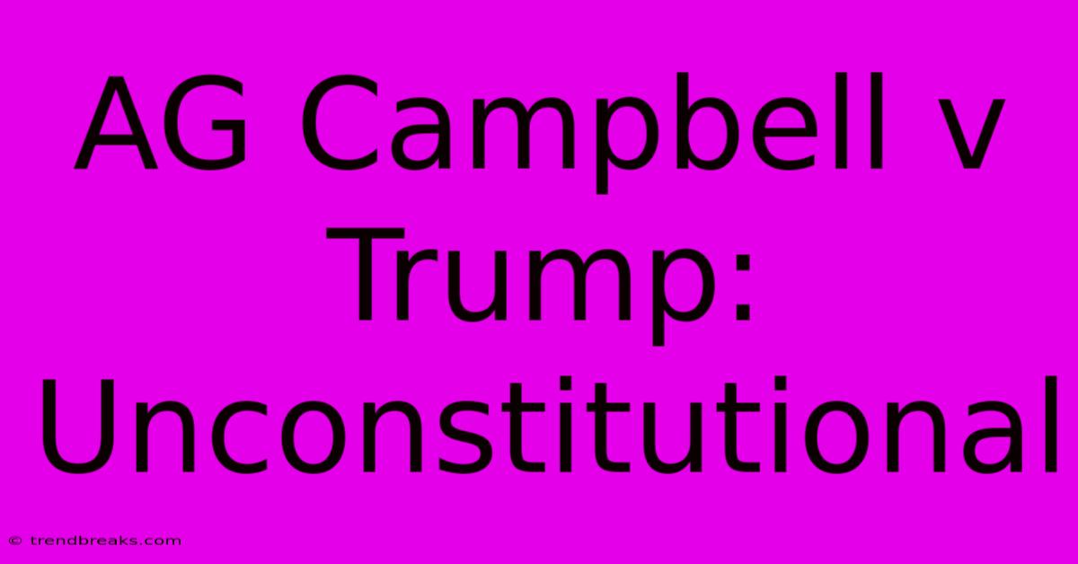 AG Campbell V Trump: Unconstitutional