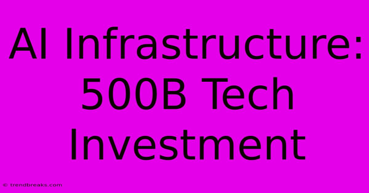 AI Infrastructure: 500B Tech Investment