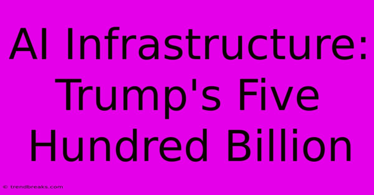 AI Infrastructure: Trump's Five Hundred Billion