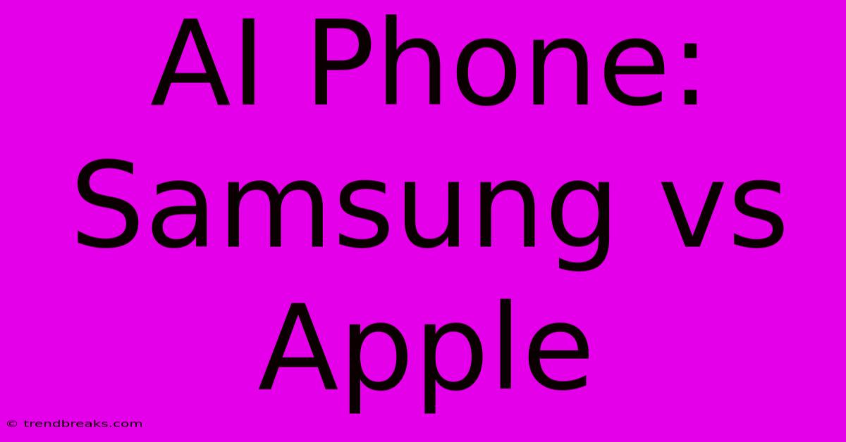 AI Phone: Samsung Vs Apple