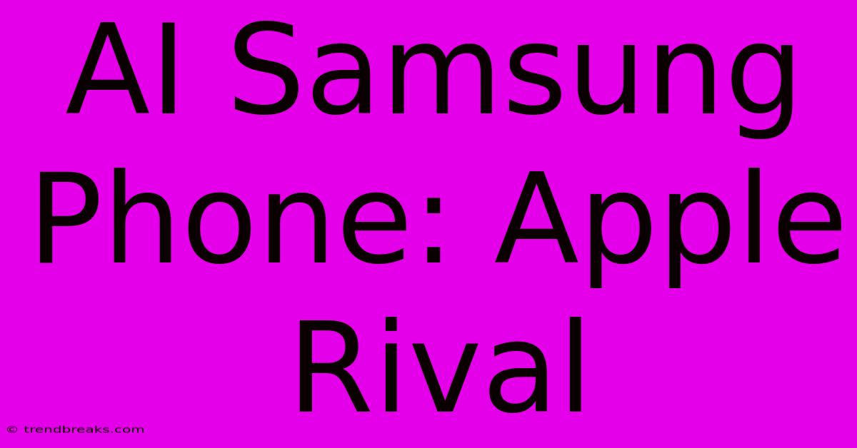 AI Samsung Phone: Apple Rival