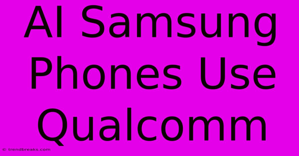 AI Samsung Phones Use Qualcomm