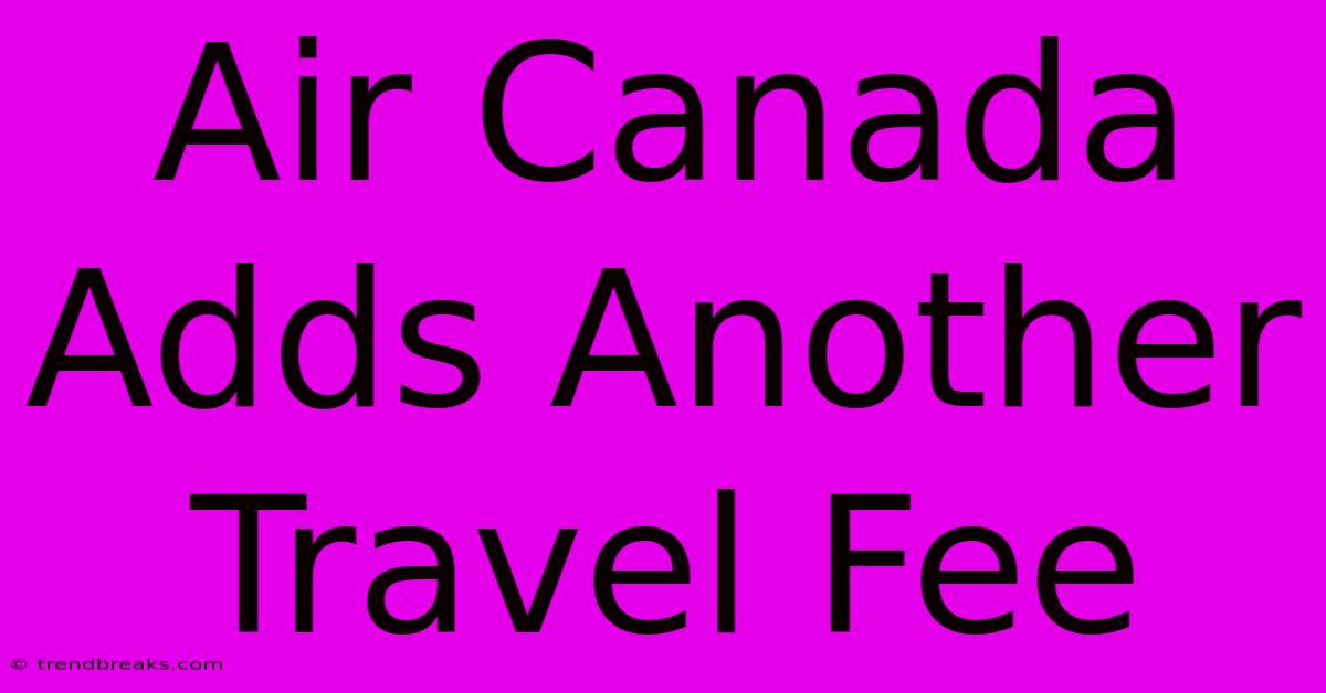 Air Canada Adds Another Travel Fee