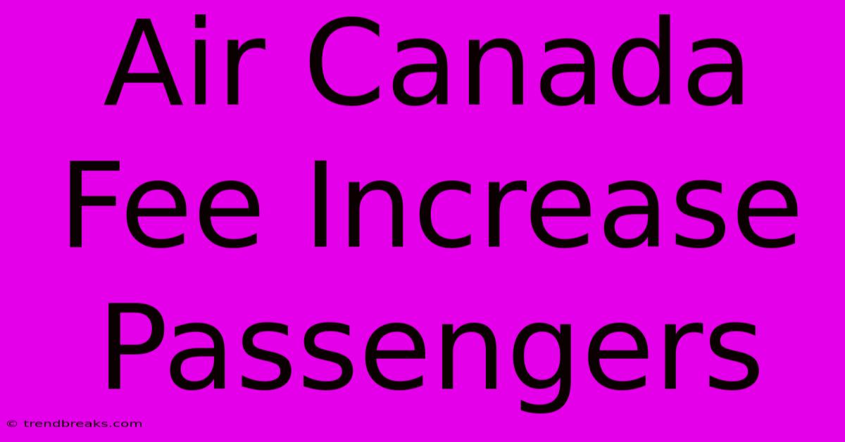 Air Canada Fee Increase Passengers