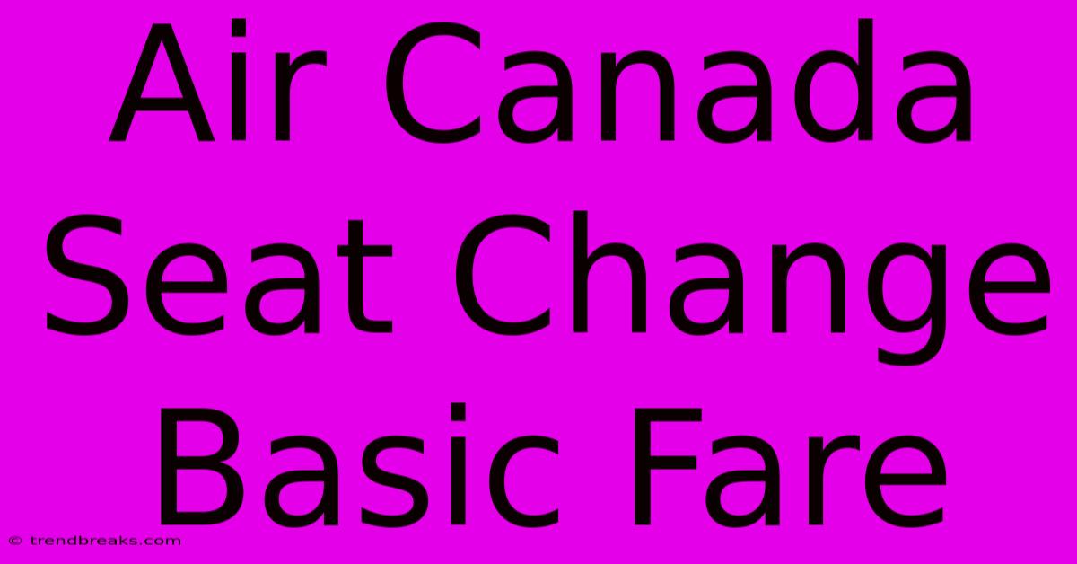 Air Canada Seat Change Basic Fare