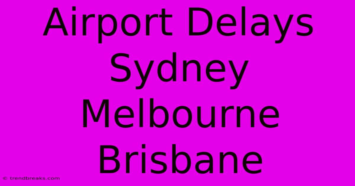 Airport Delays Sydney Melbourne Brisbane