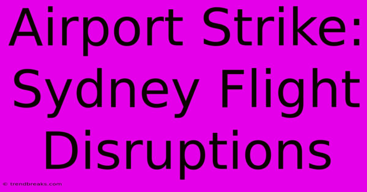 Airport Strike: Sydney Flight Disruptions 