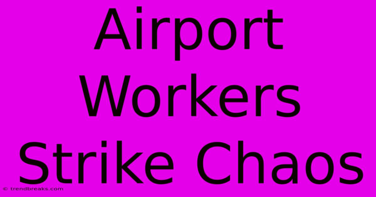 Airport Workers Strike Chaos