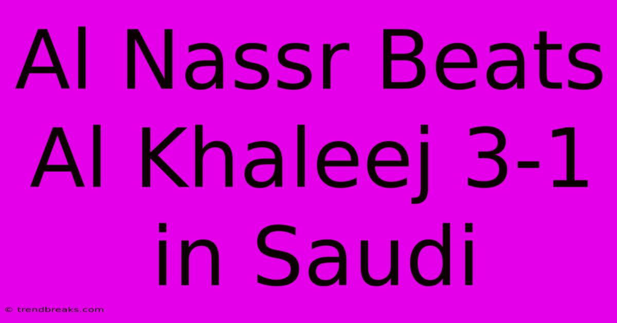 Al Nassr Beats Al Khaleej 3-1 In Saudi