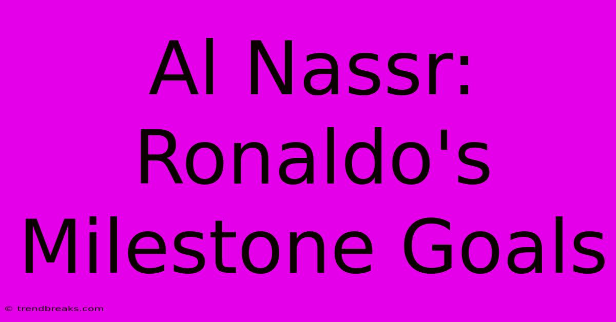 Al Nassr: Ronaldo's Milestone Goals