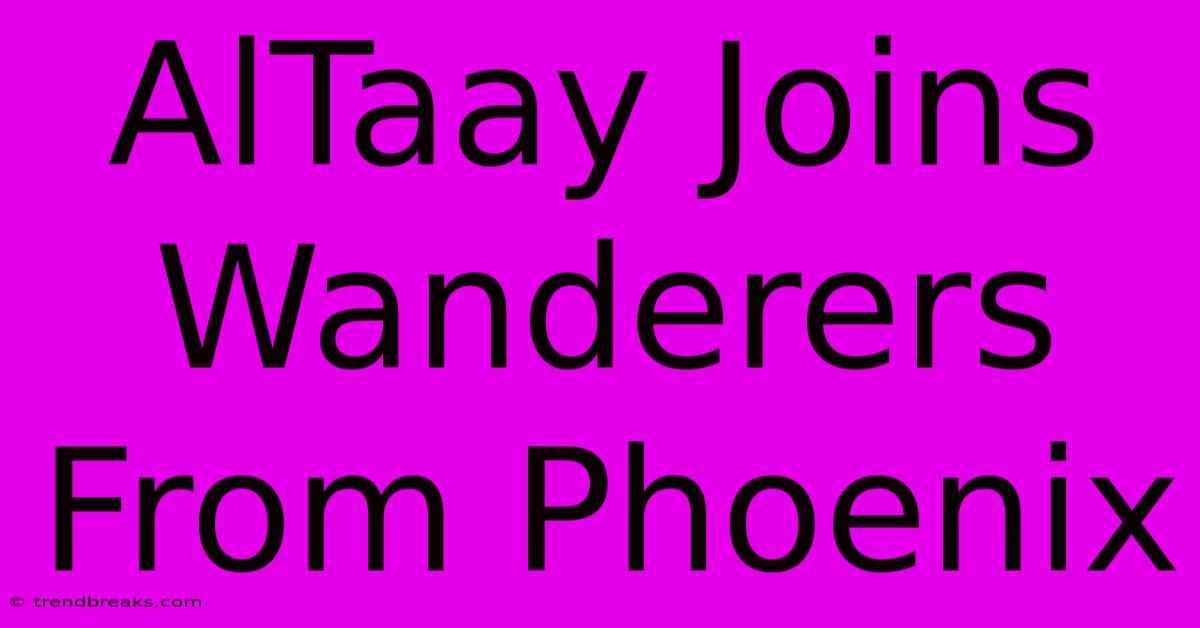 AlTaay Joins Wanderers From Phoenix