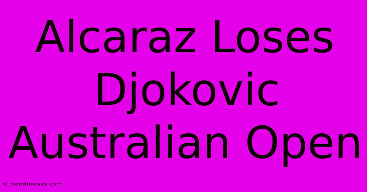 Alcaraz Loses Djokovic Australian Open