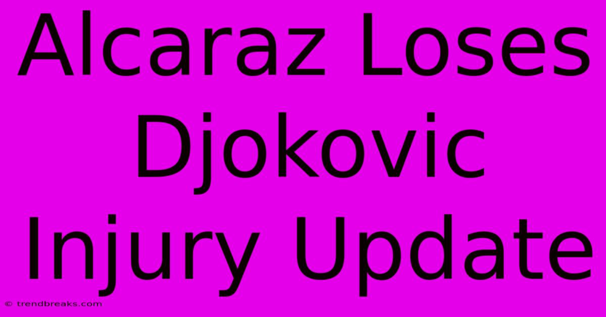 Alcaraz Loses Djokovic Injury Update