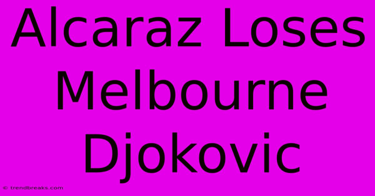 Alcaraz Loses Melbourne Djokovic