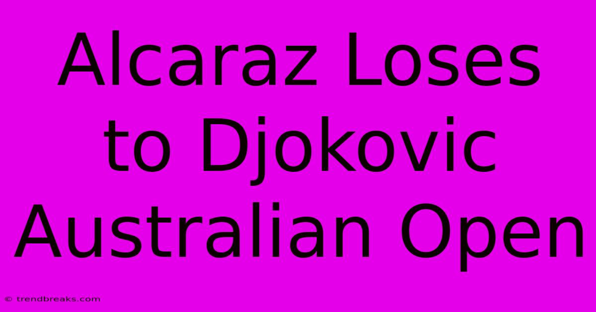 Alcaraz Loses To Djokovic Australian Open