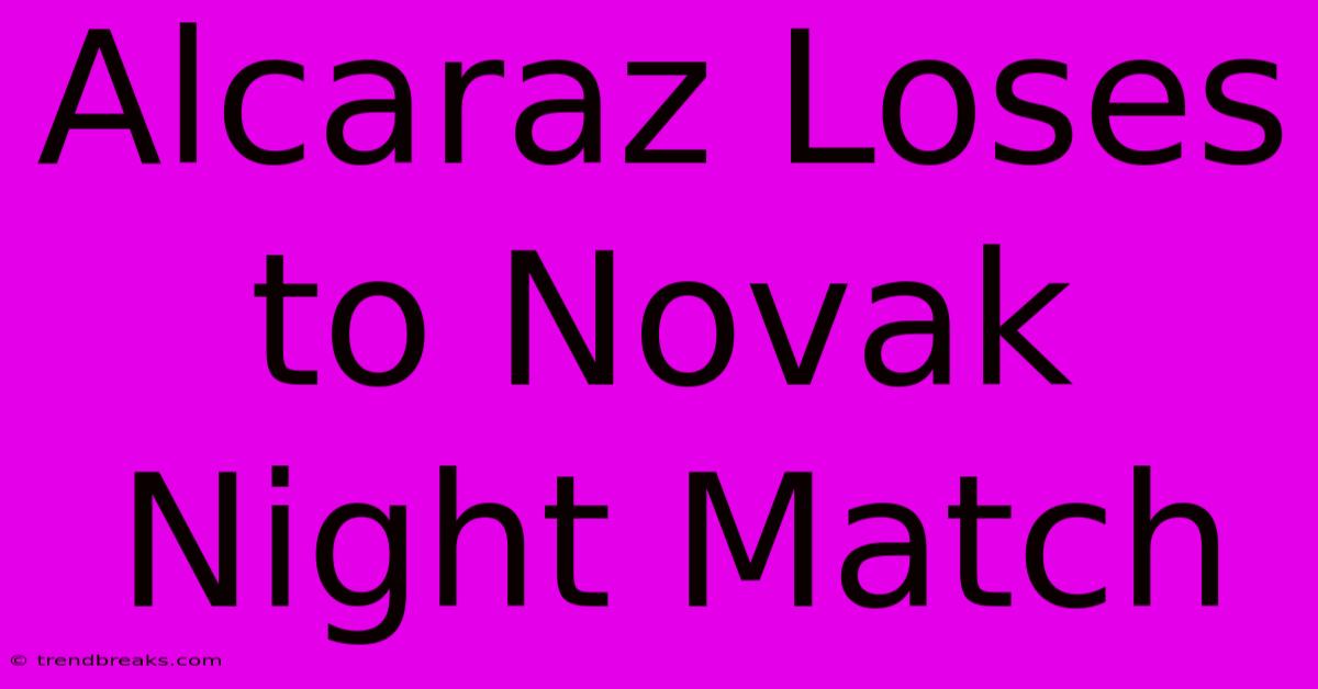 Alcaraz Loses To Novak Night Match