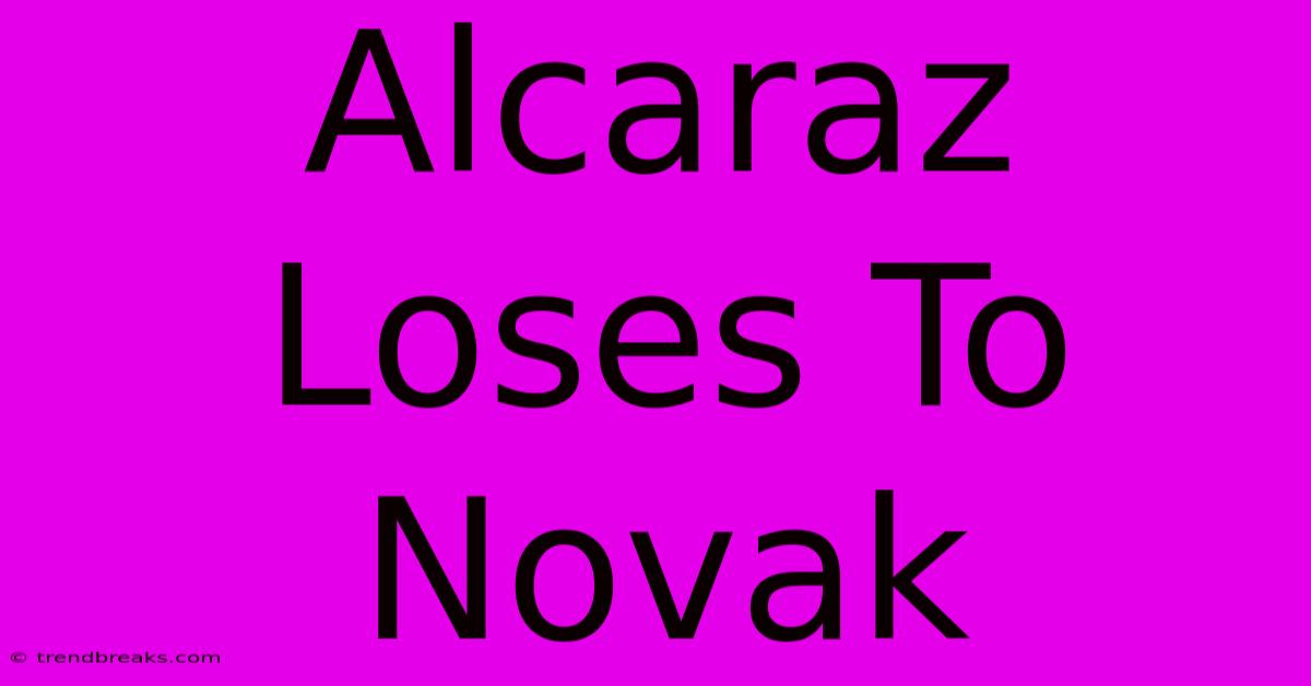 Alcaraz Loses To Novak