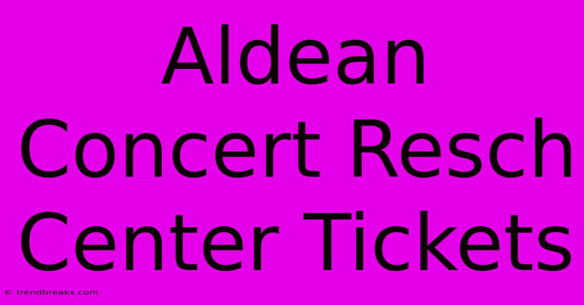 Aldean Concert Resch Center Tickets