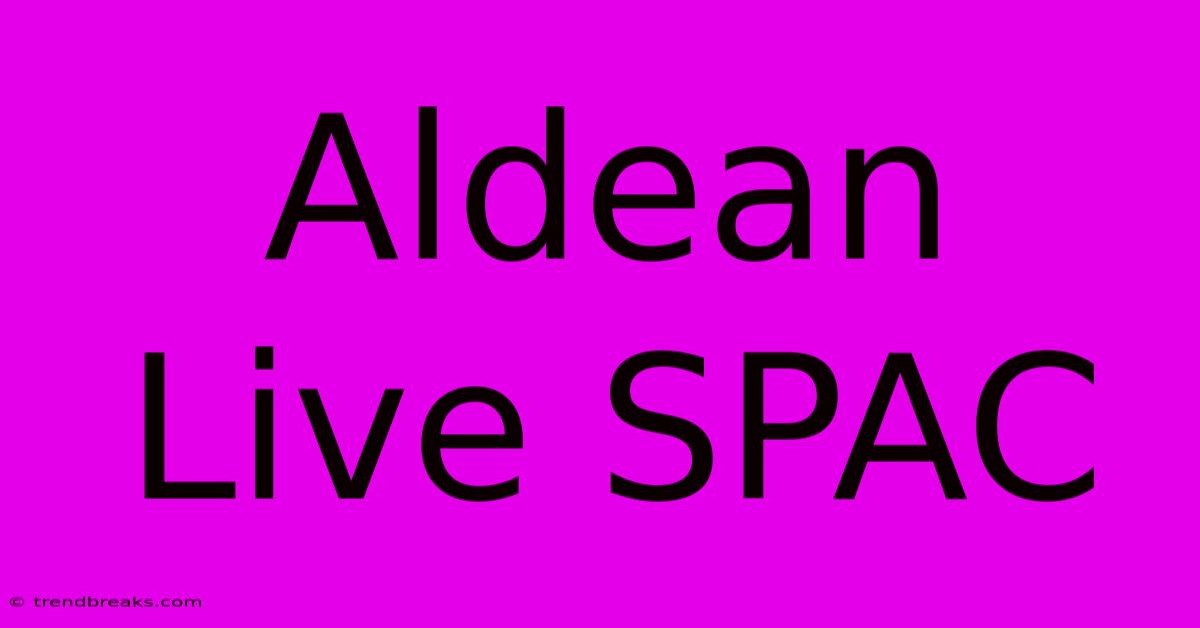 Aldean Live SPAC