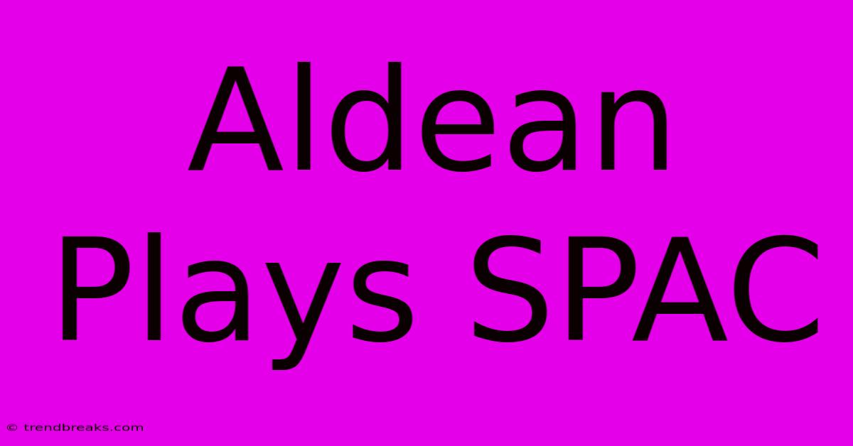 Aldean Plays SPAC