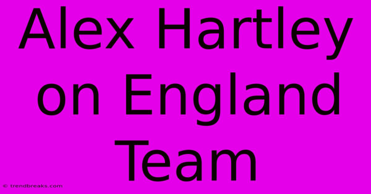 Alex Hartley On England Team