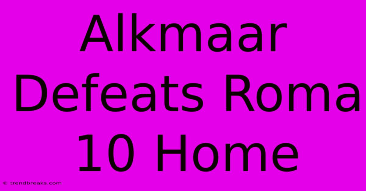 Alkmaar Defeats Roma 10 Home