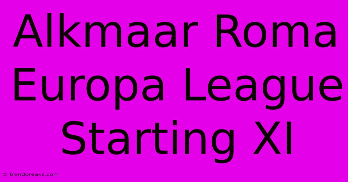 Alkmaar Roma Europa League Starting XI